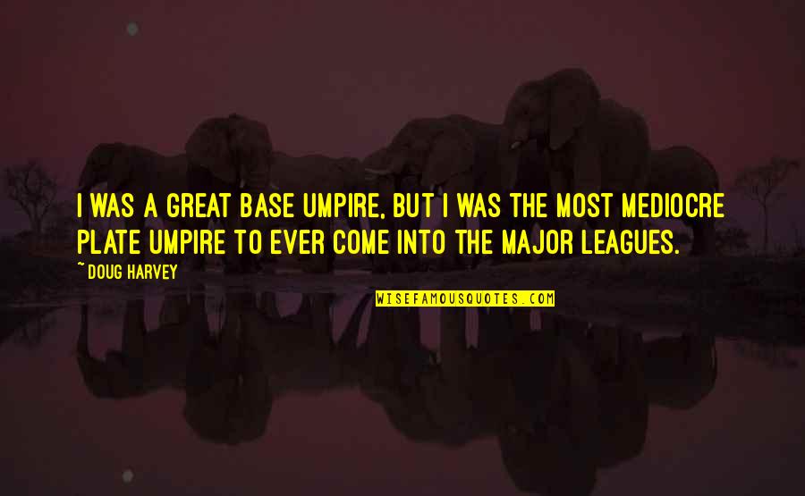 Speciation Ales Quotes By Doug Harvey: I was a great base umpire, but I Speciation Ales Quotes By Doug Harvey: I was a great base umpire, but I