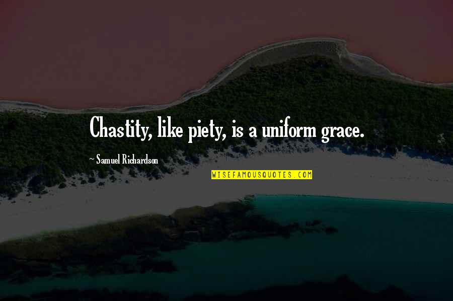 Speciation Ales Quotes By Samuel Richardson: Chastity, like piety, is a uniform grace. Speciation Ales Quotes By Samuel Richardson: Chastity, like piety, is a uniform grace.