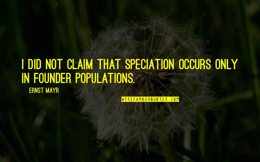 Speciation Quotes By Ernst Mayr: I did not claim that speciation occurs only