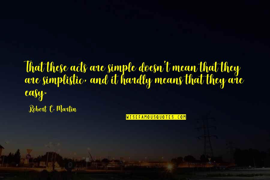 Specie Quotes By Robert C. Martin: That these acts are simple doesn't mean that