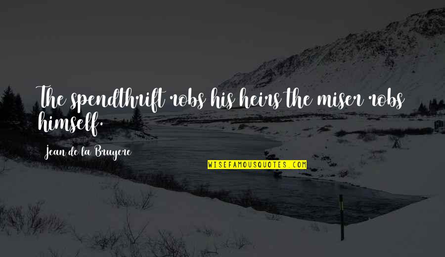 Specieism Quotes By Jean De La Bruyere: The spendthrift robs his heirs the miser robs Specieism Quotes By Jean De La Bruyere: The spendthrift robs his heirs the miser robs
