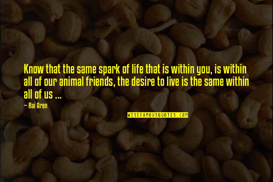 Specieism Quotes By Rai Aren: Know that the same spark of life that
