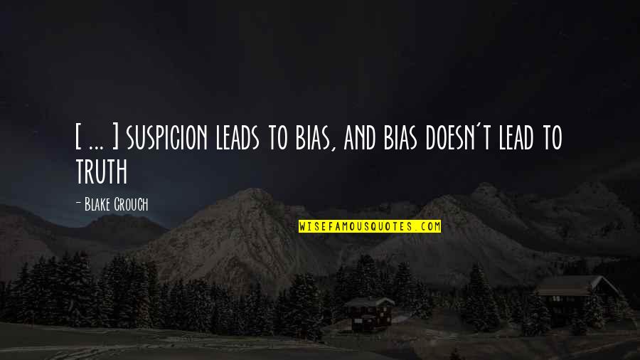 Species Extinction Quotes By Blake Crouch: [ ... ] suspicion leads to bias, and