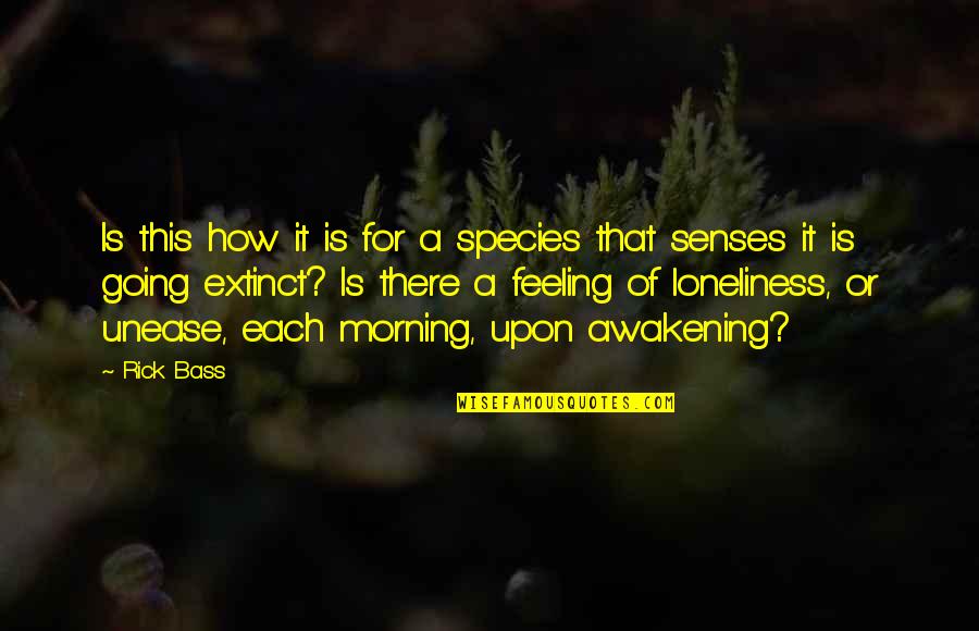 Species Extinction Quotes By Rick Bass: Is this how it is for a species