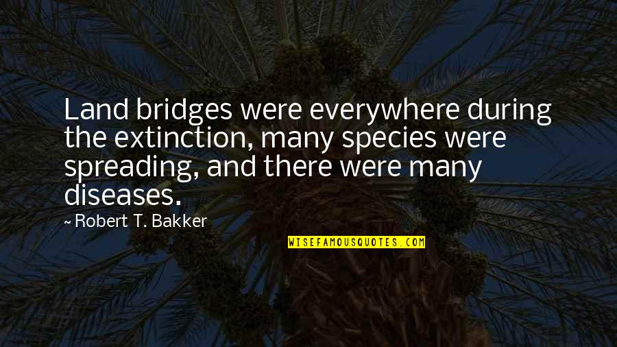 Species Extinction Quotes By Robert T. Bakker: Land bridges were everywhere during the extinction, many