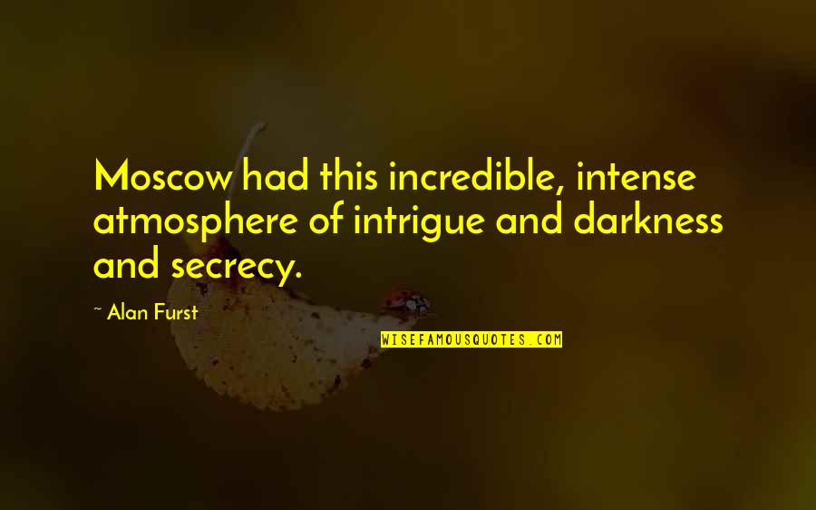 Species Longevity Quotes By Alan Furst: Moscow had this incredible, intense atmosphere of intrigue