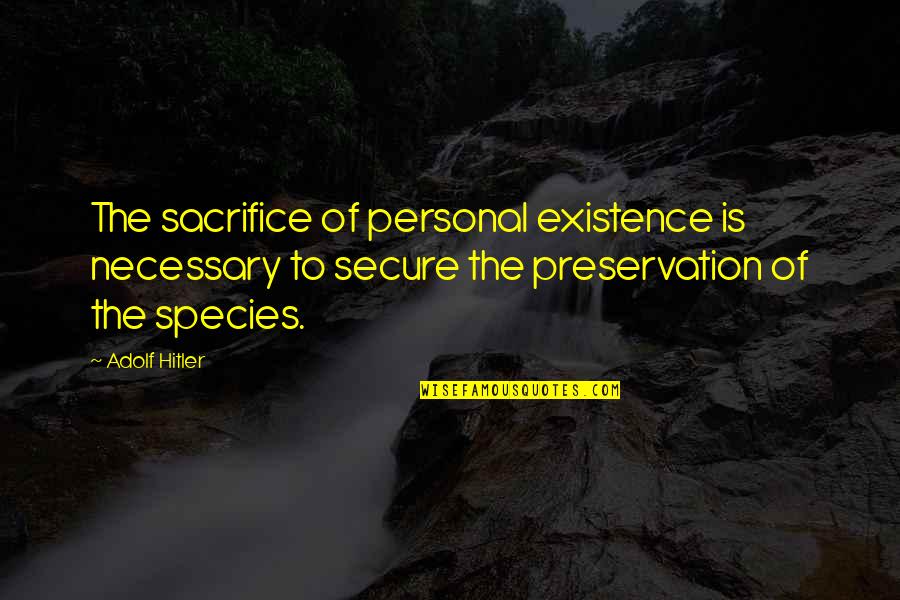 Species Quotes By Adolf Hitler: The sacrifice of personal existence is necessary to