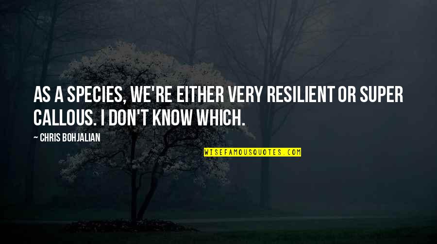 Species Quotes By Chris Bohjalian: As a species, we're either very resilient or