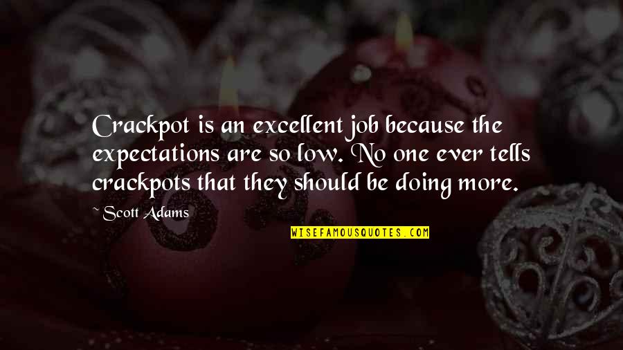 Speciesism Or Specism Quotes By Scott Adams: Crackpot is an excellent job because the expectations Speciesism Or Specism Quotes By Scott Adams: Crackpot is an excellent job because the expectations