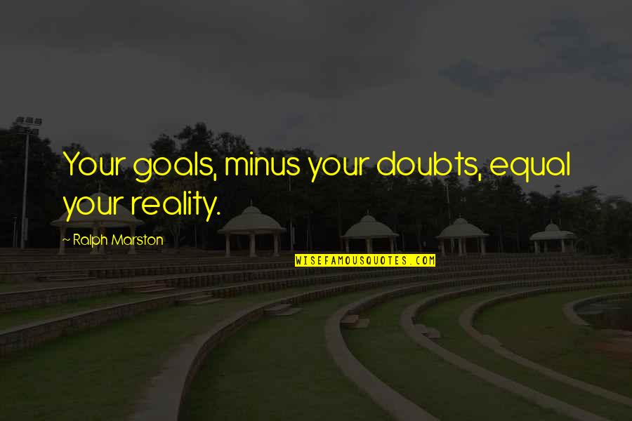 Speciesist Quotes By Ralph Marston: Your goals, minus your doubts, equal your reality.