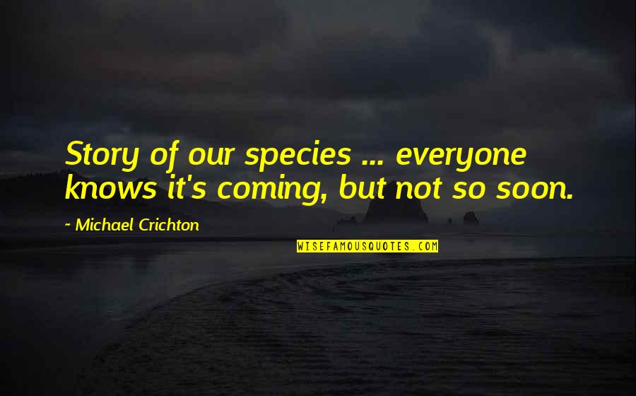 Species's Quotes By Michael Crichton: Story of our species ... everyone knows it's