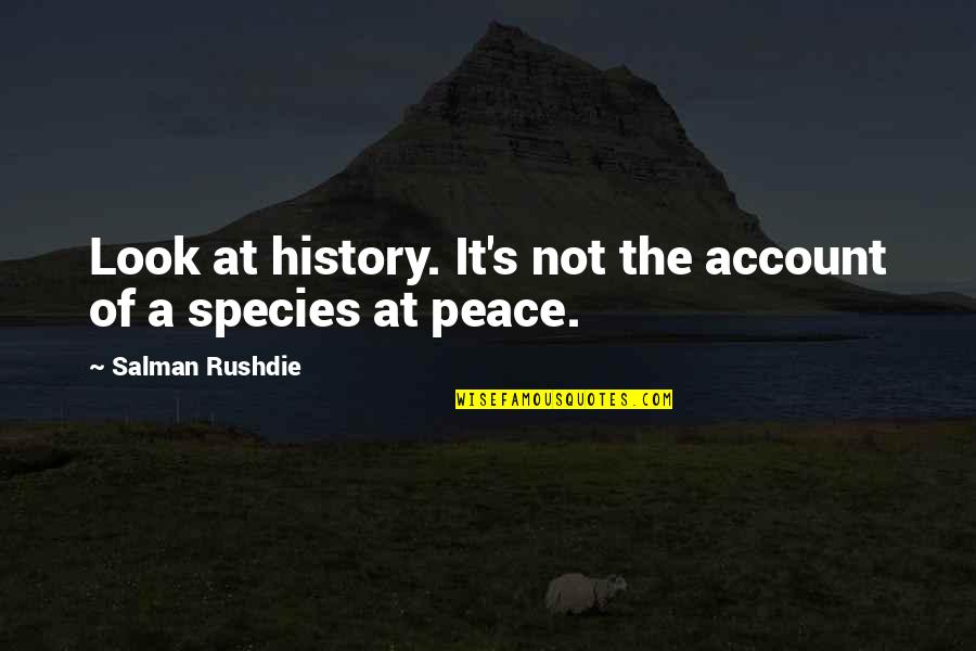 Species's Quotes By Salman Rushdie: Look at history. It's not the account of