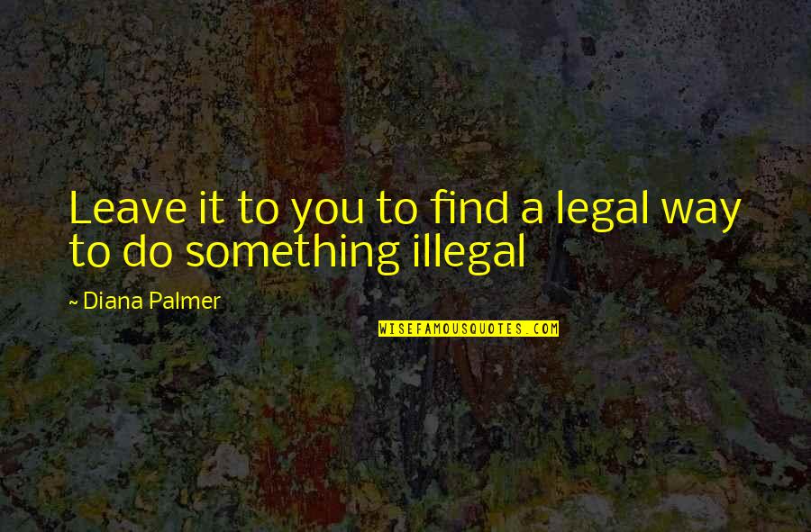 Specific Goals Quotes By Diana Palmer: Leave it to you to find a legal