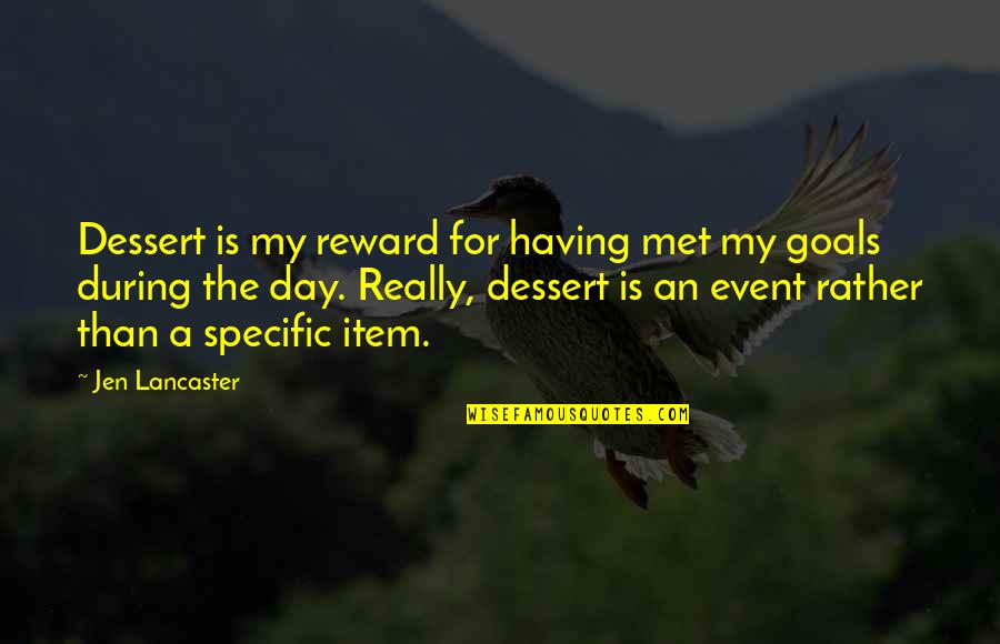 Specific Goals Quotes By Jen Lancaster: Dessert is my reward for having met my