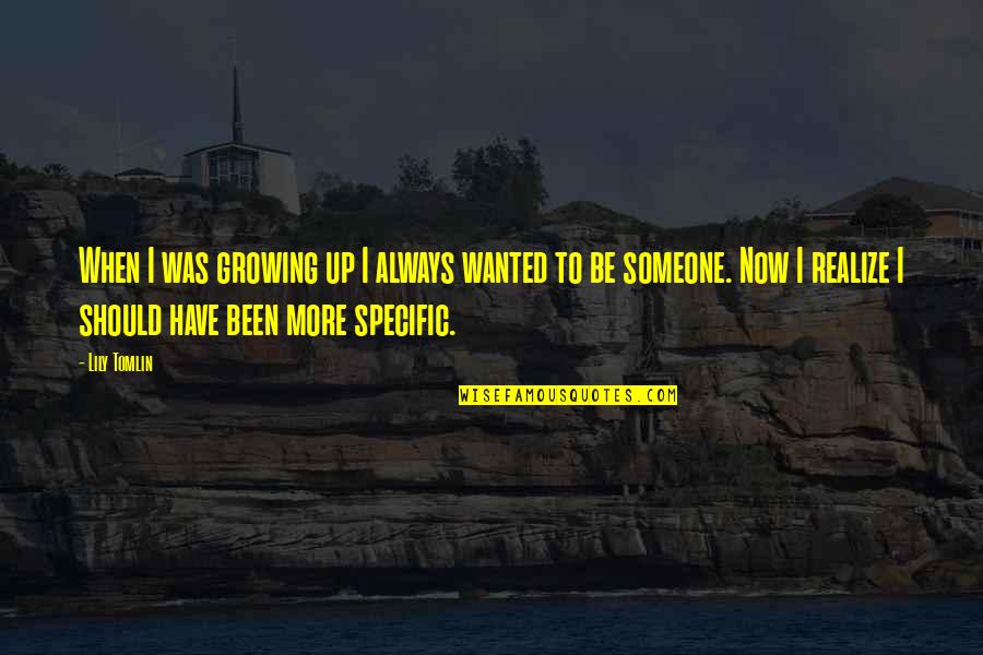 Specific Goals Quotes By Lily Tomlin: When I was growing up I always wanted