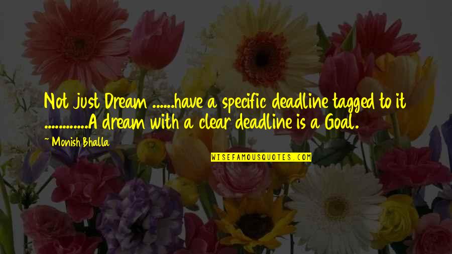 Specific Goals Quotes By Monish Bhalla: Not just Dream ......have a specific deadline tagged