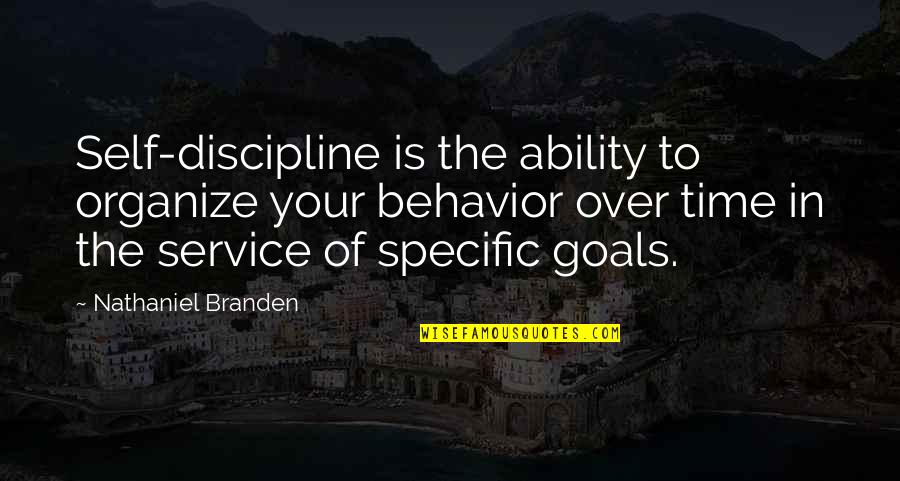 Specific Goals Quotes By Nathaniel Branden: Self-discipline is the ability to organize your behavior