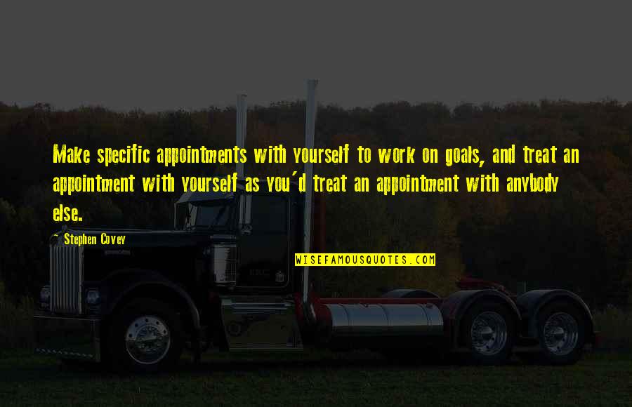 Specific Goals Quotes By Stephen Covey: Make specific appointments with yourself to work on