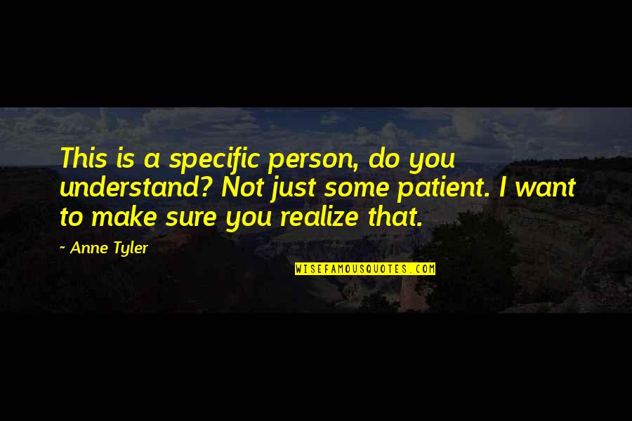 Specific Quotes By Anne Tyler: This is a specific person, do you understand?
