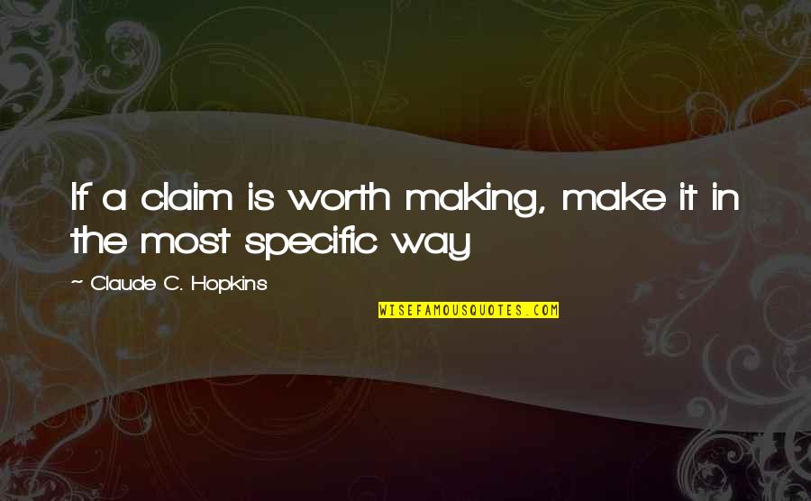 Specific Quotes By Claude C. Hopkins: If a claim is worth making, make it