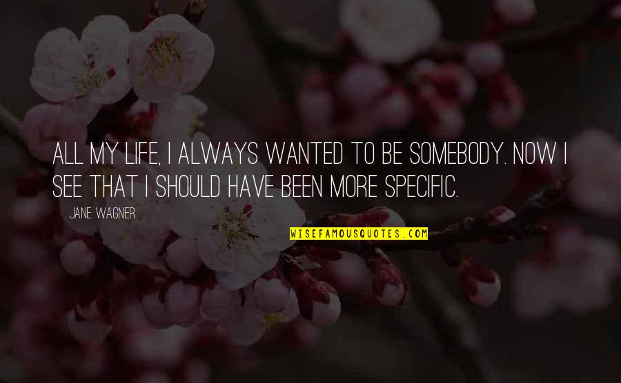 Specific Quotes By Jane Wagner: All my life, I always wanted to be