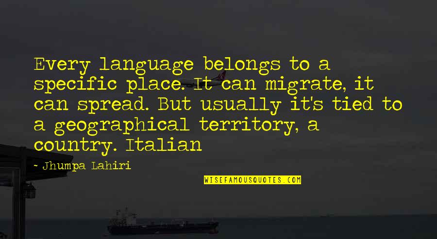 Specific Quotes By Jhumpa Lahiri: Every language belongs to a specific place. It
