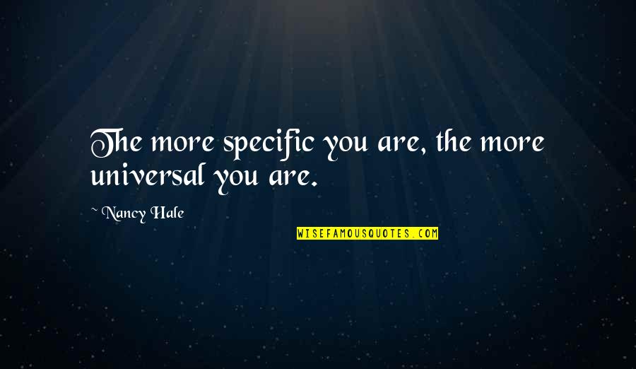 Specific Quotes By Nancy Hale: The more specific you are, the more universal