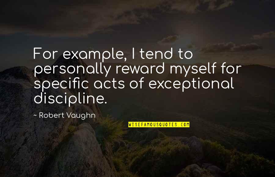 Specific Quotes By Robert Vaughn: For example, I tend to personally reward myself
