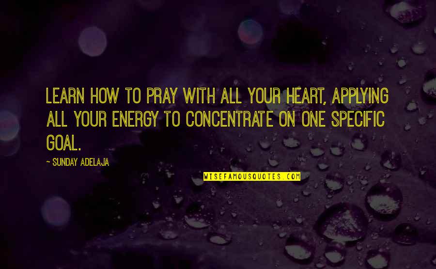 Specific Quotes By Sunday Adelaja: Learn how to pray with all your heart,