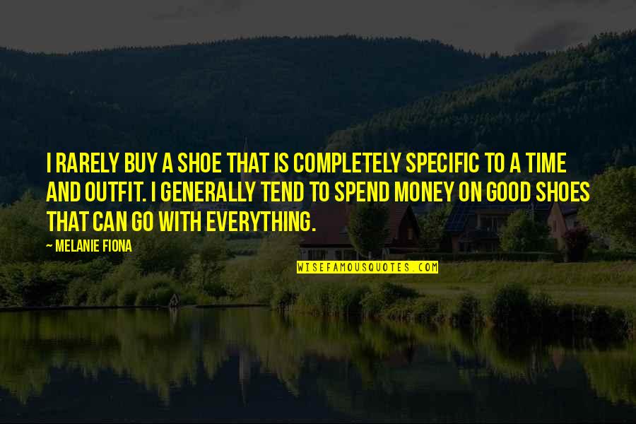 Specificality Quotes By Melanie Fiona: I rarely buy a shoe that is completely