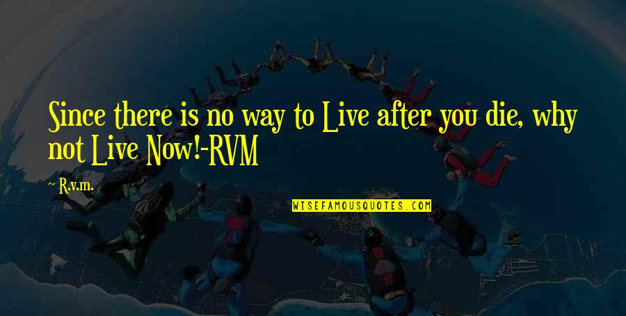 Specifically Speaking Quotes By R.v.m.: Since there is no way to Live after
