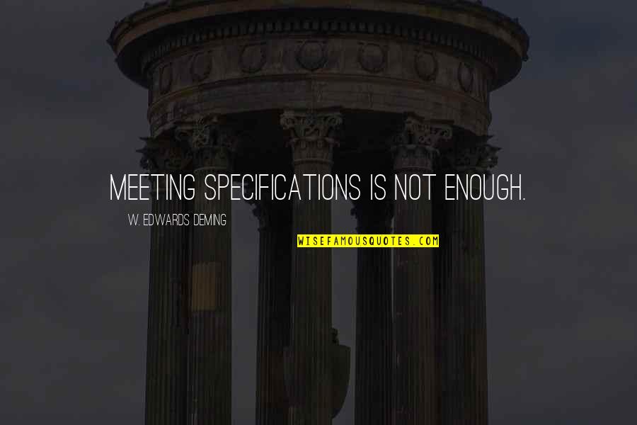 Specifications Quotes By W. Edwards Deming: Meeting specifications is not enough.