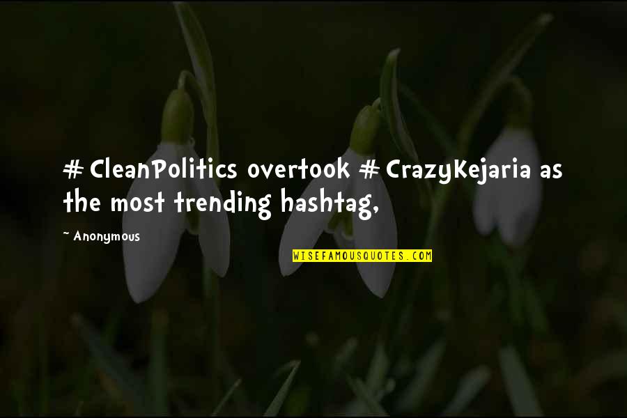 Specificities Quotes By Anonymous: #CleanPolitics overtook #CrazyKejaria as the most trending hashtag,
