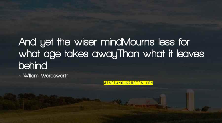 Specificities Quotes By William Wordsworth: And yet the wiser mindMourns less for what