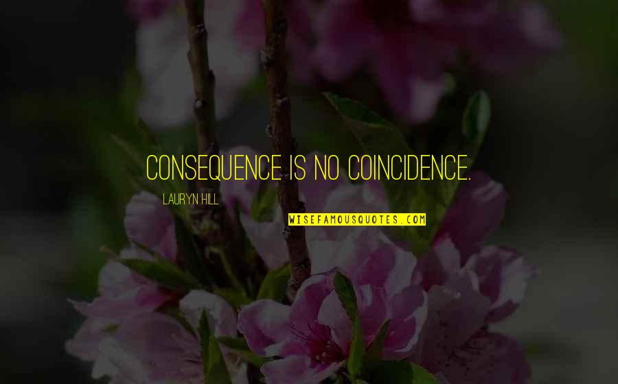 Specificity Of Training Quotes By Lauryn Hill: Consequence is no coincidence.