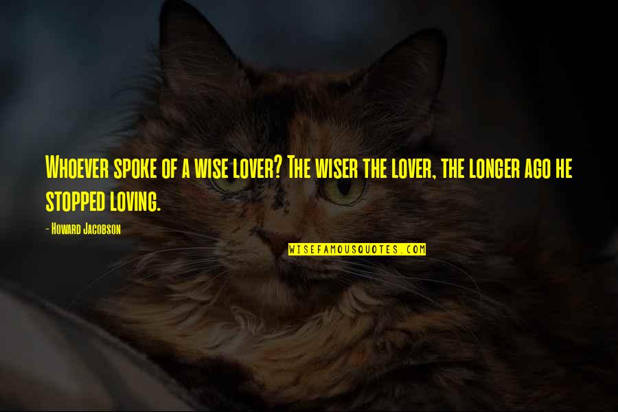 Specifico Co Quotes By Howard Jacobson: Whoever spoke of a wise lover? The wiser