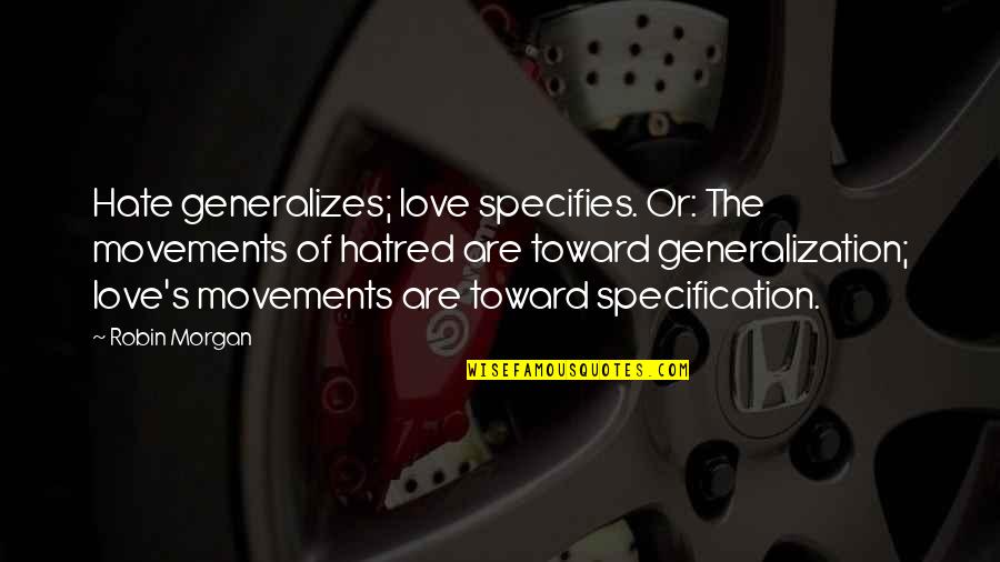 Specifies Quotes By Robin Morgan: Hate generalizes; love specifies. Or: The movements of