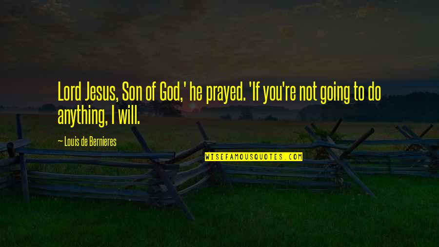 Specijalizirane Prodavaonice Quotes By Louis De Bernieres: Lord Jesus, Son of God,' he prayed. 'If