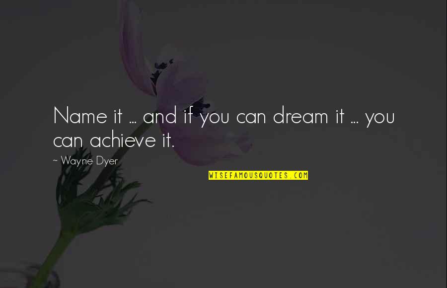 Specijalizirane Prodavaonice Quotes By Wayne Dyer: Name it ... and if you can dream