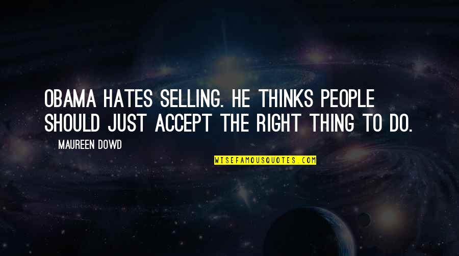 Specility Quotes By Maureen Dowd: Obama hates selling. He thinks people should just