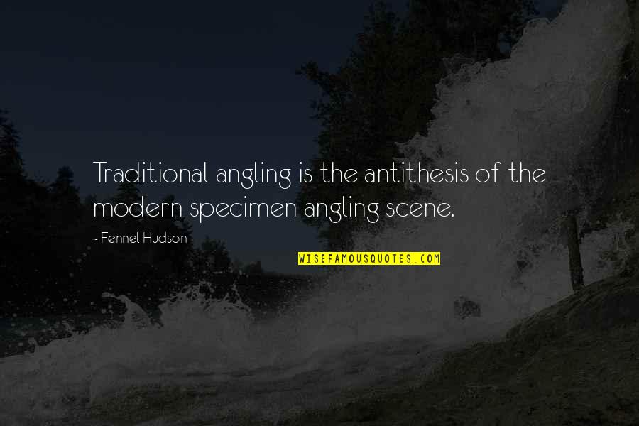 Specimen Quotes By Fennel Hudson: Traditional angling is the antithesis of the modern