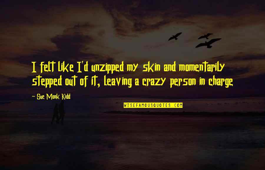 Specimen Quotes By Sue Monk Kidd: I felt like I'd unzipped my skin and Specimen Quotes By Sue Monk Kidd: I felt like I'd unzipped my skin and