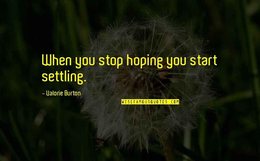 Specimen Quotes By Valorie Burton: When you stop hoping you start settling. Specimen Quotes By Valorie Burton: When you stop hoping you start settling.