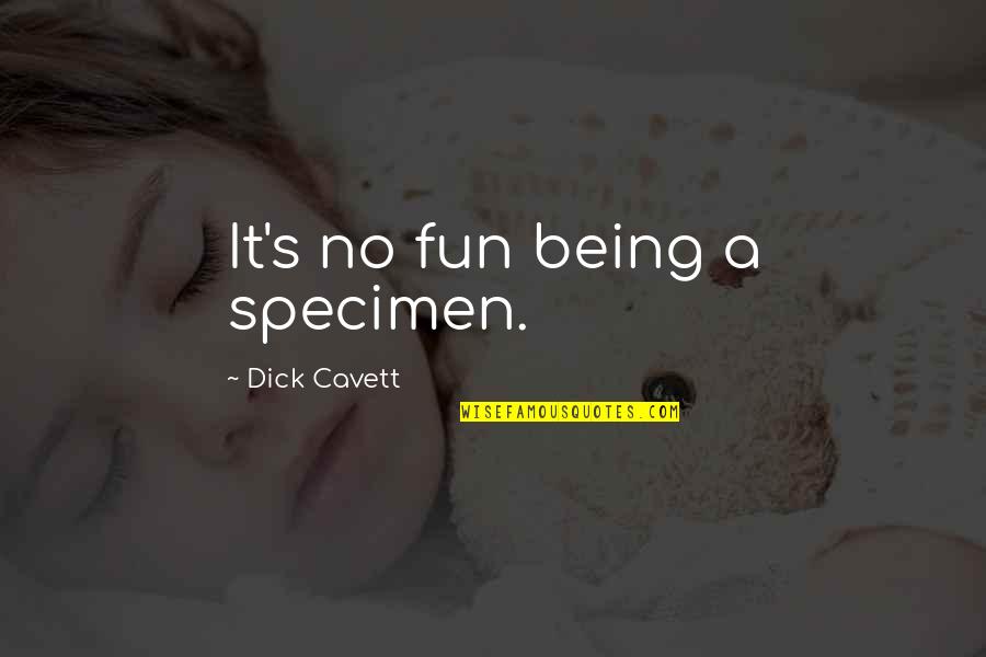 Specimen's Quotes By Dick Cavett: It's no fun being a specimen.