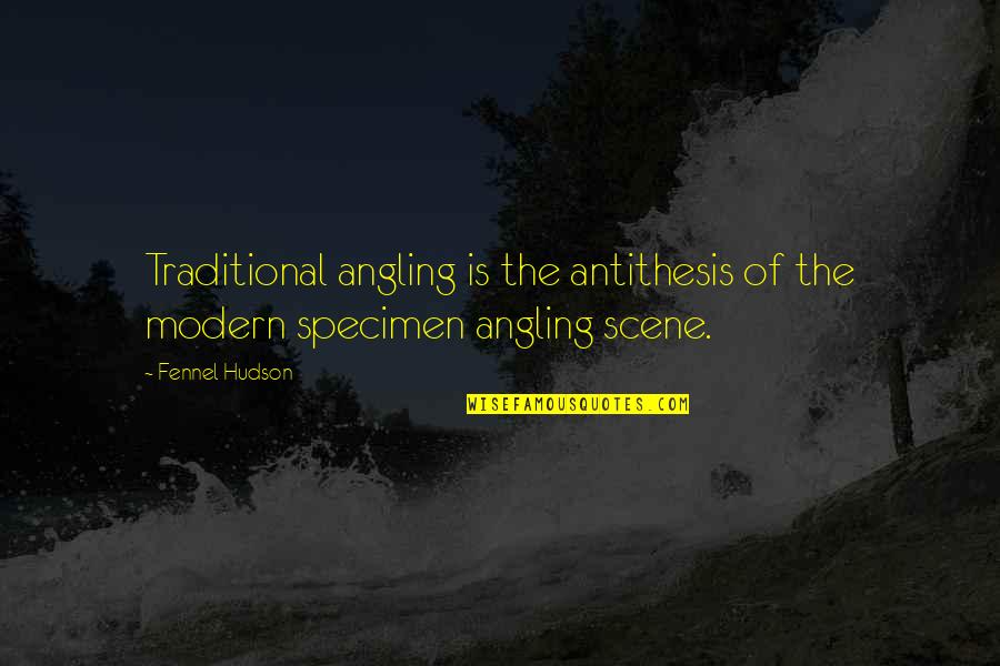 Specimen's Quotes By Fennel Hudson: Traditional angling is the antithesis of the modern