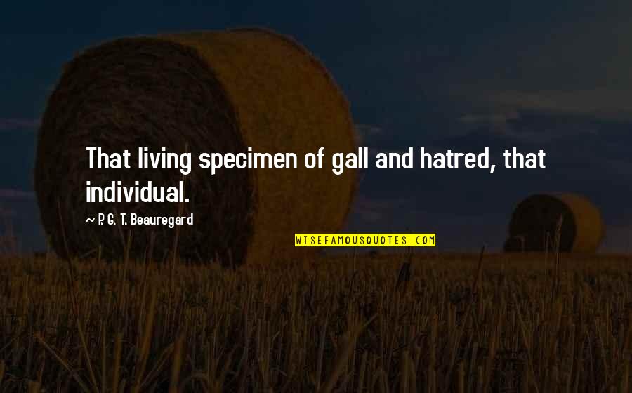 Specimen's Quotes By P. G. T. Beauregard: That living specimen of gall and hatred, that