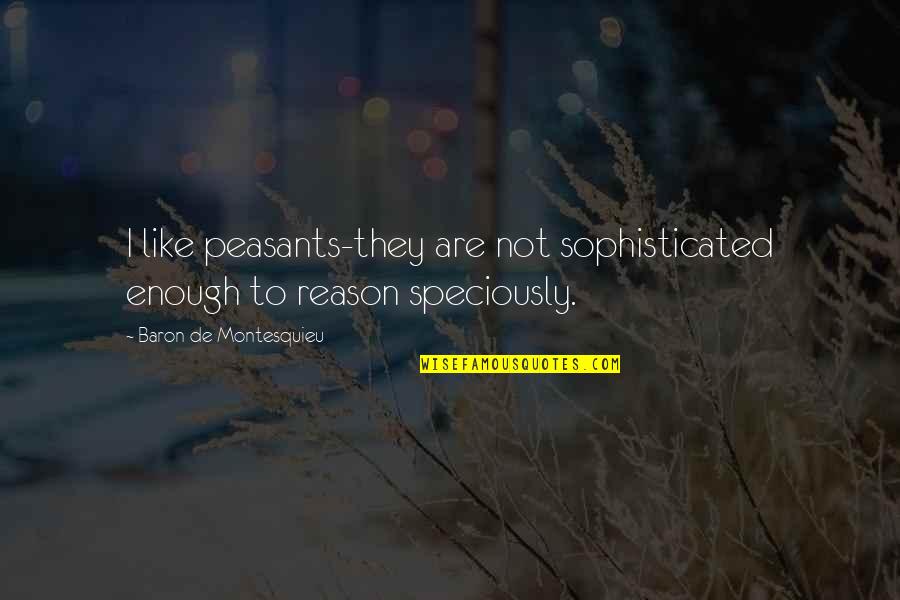 Speciously Quotes By Baron De Montesquieu: I like peasants-they are not sophisticated enough to