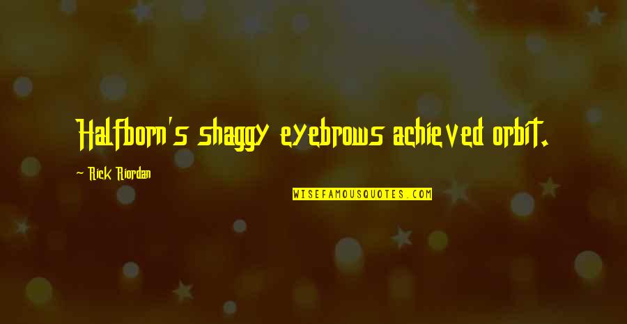 Speciss College Quotes By Rick Riordan: Halfborn's shaggy eyebrows achieved orbit. Speciss College Quotes By Rick Riordan: Halfborn's shaggy eyebrows achieved orbit.