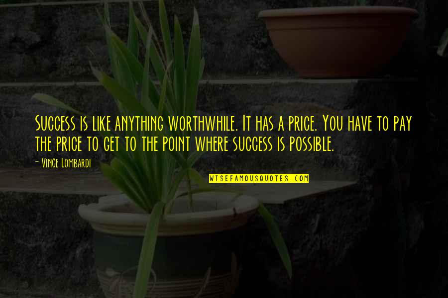 Specist Quotes By Vince Lombardi: Success is like anything worthwhile. It has a