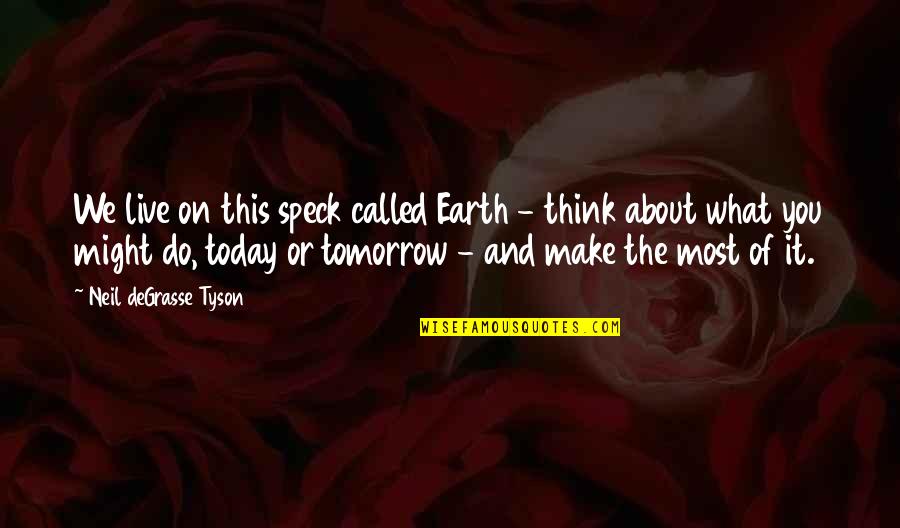 Speck Quotes By Neil DeGrasse Tyson: We live on this speck called Earth - Speck Quotes By Neil DeGrasse Tyson: We live on this speck called Earth -